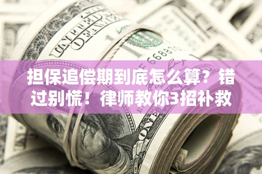 武汉担保追偿期到底怎么算？错过别慌！律师教你3招补救