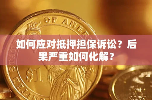 武汉如何应对抵押担保诉讼？后果严重如何化解？