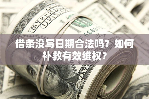 武汉借条没写日期合法吗？如何补救有效维权？