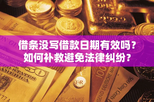 武汉借条没写借款日期有效吗？如何补救避免法律纠纷？