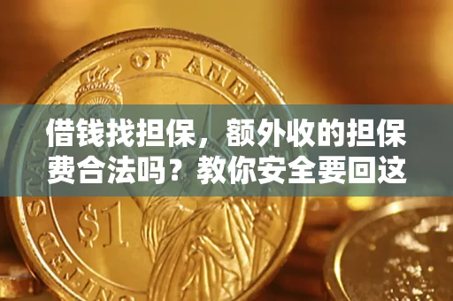 武汉借钱找担保，额外收的担保费合法吗？教你安全要回这笔钱
