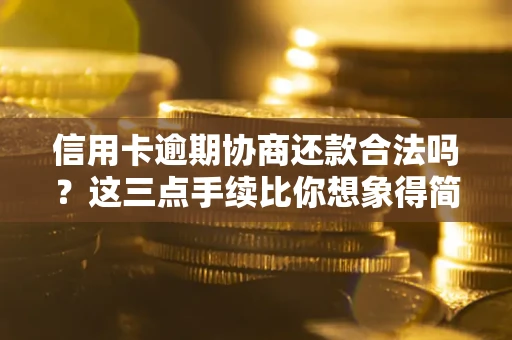 武汉信用卡逾期协商还款合法吗？这三点手续比你想象得简单
