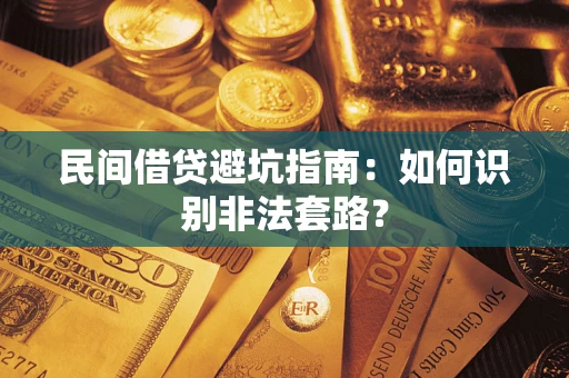 武汉民间借贷避坑指南：如何识别非法套路？