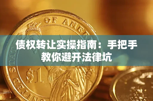 武汉债权转让实操指南：手把手教你避开法律坑