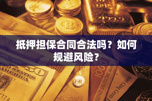 武汉抵押担保合同合法吗？如何规避风险？