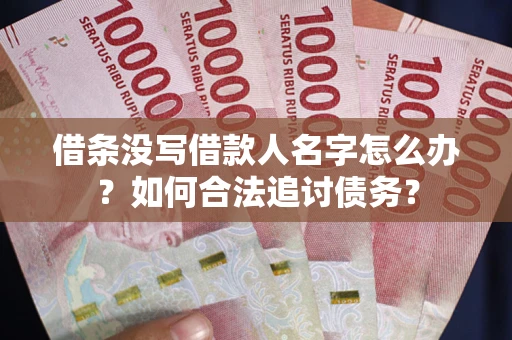武汉借条没写借款人名字怎么办？如何合法追讨债务？