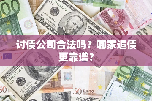 武汉讨债公司合法吗？哪家追债更靠谱？