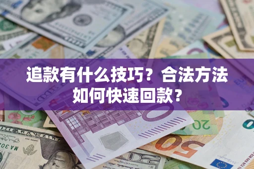 武汉追款有什么技巧？合法方法如何快速回款？