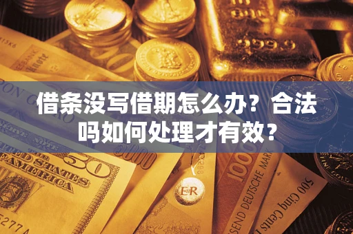 武汉借条没写借期怎么办？合法吗如何处理才有效？