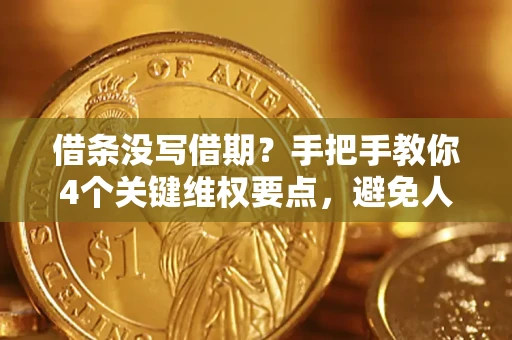 武汉借条没写借期？手把手教你4个关键维权要点，避免人财两空