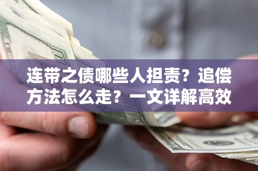 武汉连带之债哪些人担责？追偿方法怎么走？一文详解高效维权流程