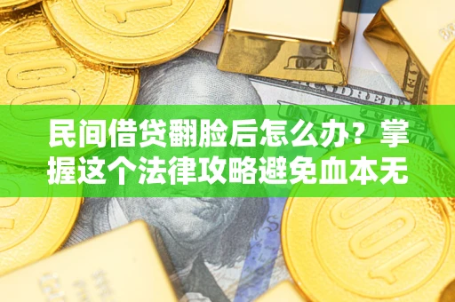 武汉民间借贷翻脸后怎么办？掌握这个法律攻略避免血本无归