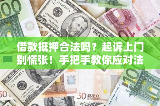 武汉借款抵押合法吗？起诉上门别慌张！手把手教你应对法律程序