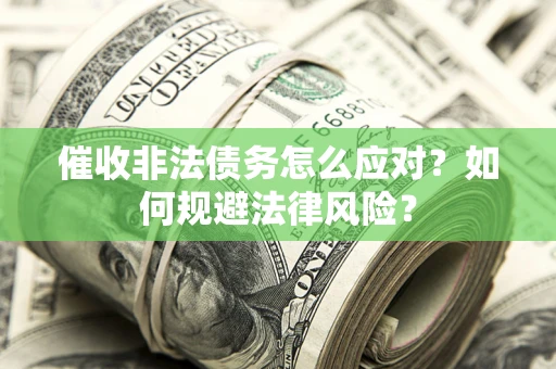 武汉催收非法债务怎么应对？如何规避法律风险？