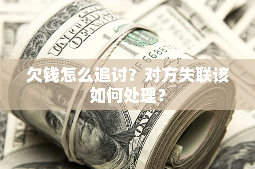 武汉欠钱怎么追讨？对方失联该如何处理？