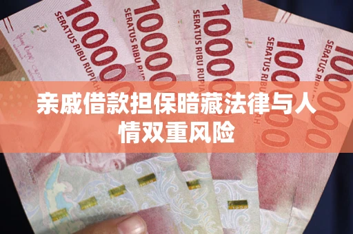 武汉亲戚借款担保暗藏法律与人情双重风险