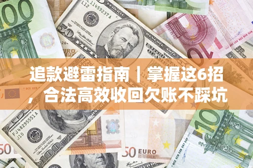 武汉追款避雷指南｜掌握这6招，合法高效收回欠账不踩坑