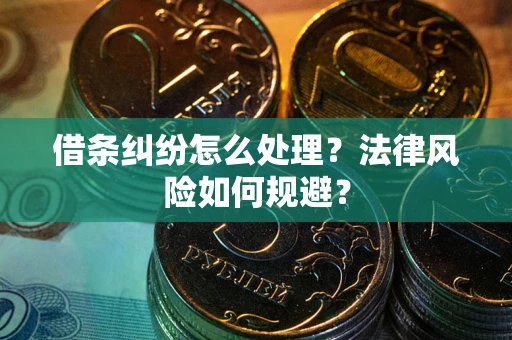 武汉借条纠纷怎么处理？法律风险如何规避？