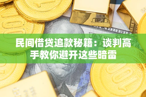 武汉民间借贷追款秘籍：谈判高手教你避开这些暗雷