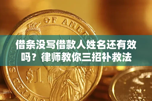 武汉借条没写借款人姓名还有效吗？律师教你三招补救法