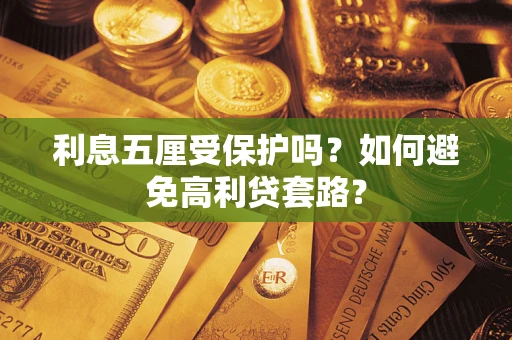 武汉利息五厘受保护吗？如何避免高利贷套路？
