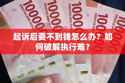武汉起诉后要不到钱怎么办？如何破解执行难？
