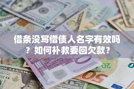武汉借条没写借债人名字有效吗？如何补救要回欠款？