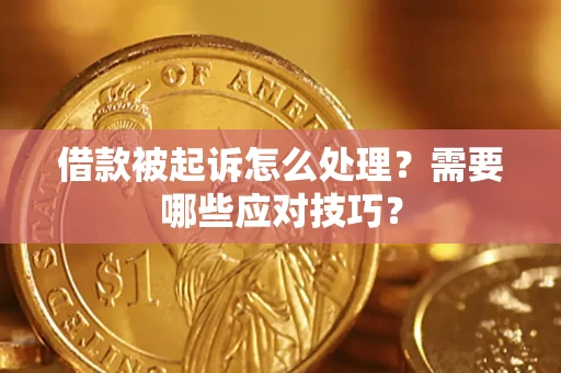 武汉借款被起诉怎么处理？需要哪些应对技巧？