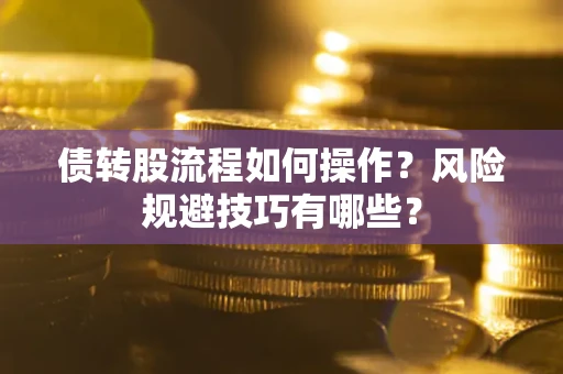 武汉债转股流程如何操作？风险规避技巧有哪些？