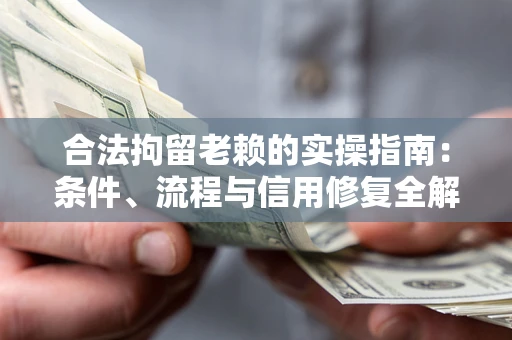 武汉合法拘留老赖的实操指南:条件、流程与信用修复全解析 武汉合法拘留老赖的实操指南:条件、流程与信用修复全解析