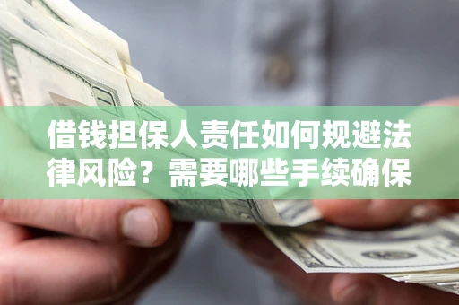 武汉借钱担保人责任如何规避法律风险？需要哪些手续确保安全？