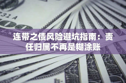 武汉连带之债风险避坑指南：责任归属不再是糊涂账