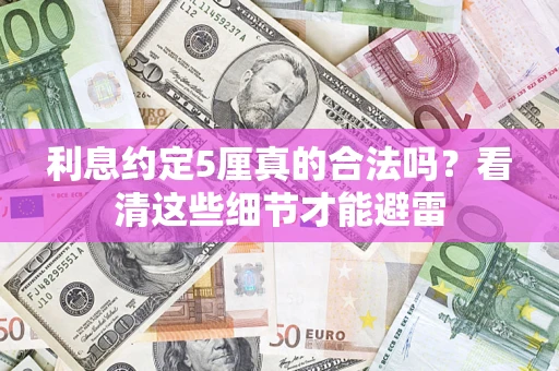 武汉利息约定5厘真的合法吗？看清这些细节才能避雷