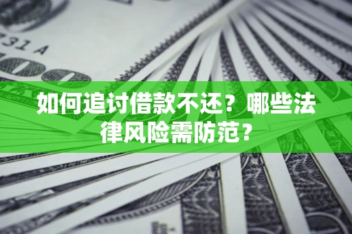 武汉如何追讨借款不还？哪些法律风险需防范？